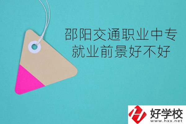 邵陽交通職業(yè)中專有哪些專業(yè)？就業(yè)前景好不好？