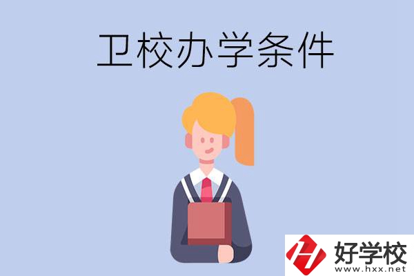 長(zhǎng)沙有哪些衛(wèi)校？辦學(xué)條件怎么樣？