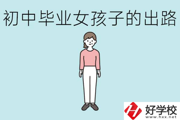 衡陽女孩初中成績不好的出路有哪些？可以學(xué)什么專業(yè)？