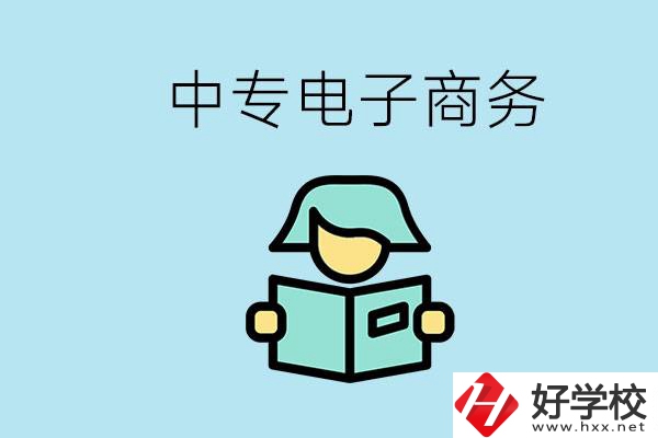 長沙什么中專學(xué)校有電子商務(wù)專業(yè)？主要學(xué)什么？