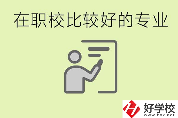 職校選擇什么專業(yè)好？衡陽有哪些學(xué)校開設(shè)了這些專業(yè)？