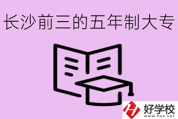 長沙五年制大專排名前三有哪些？具體位置在哪里？