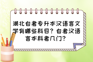 湖北自考專升本漢語言文學(xué)有哪些科目？自考漢語言本科考幾門？